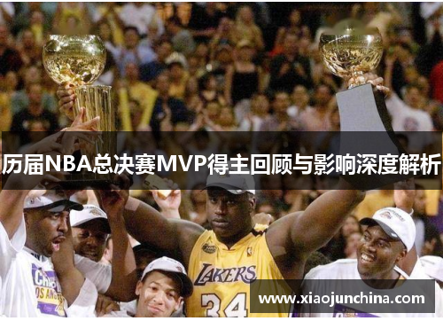 历届NBA总决赛MVP得主回顾与影响深度解析
