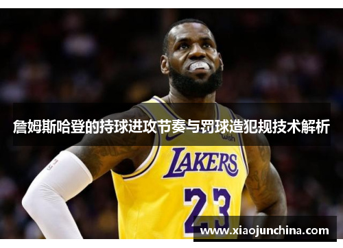 詹姆斯哈登的持球进攻节奏与罚球造犯规技术解析