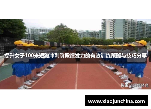 提升女子100米短跑冲刺阶段爆发力的有效训练策略与技巧分享